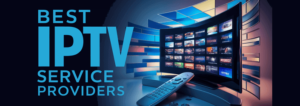 How to choose the best IPTV service provider